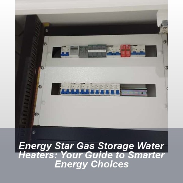 Energy Star Gas Storage Water Heaters: Your Guide to Smarter Energy Choices